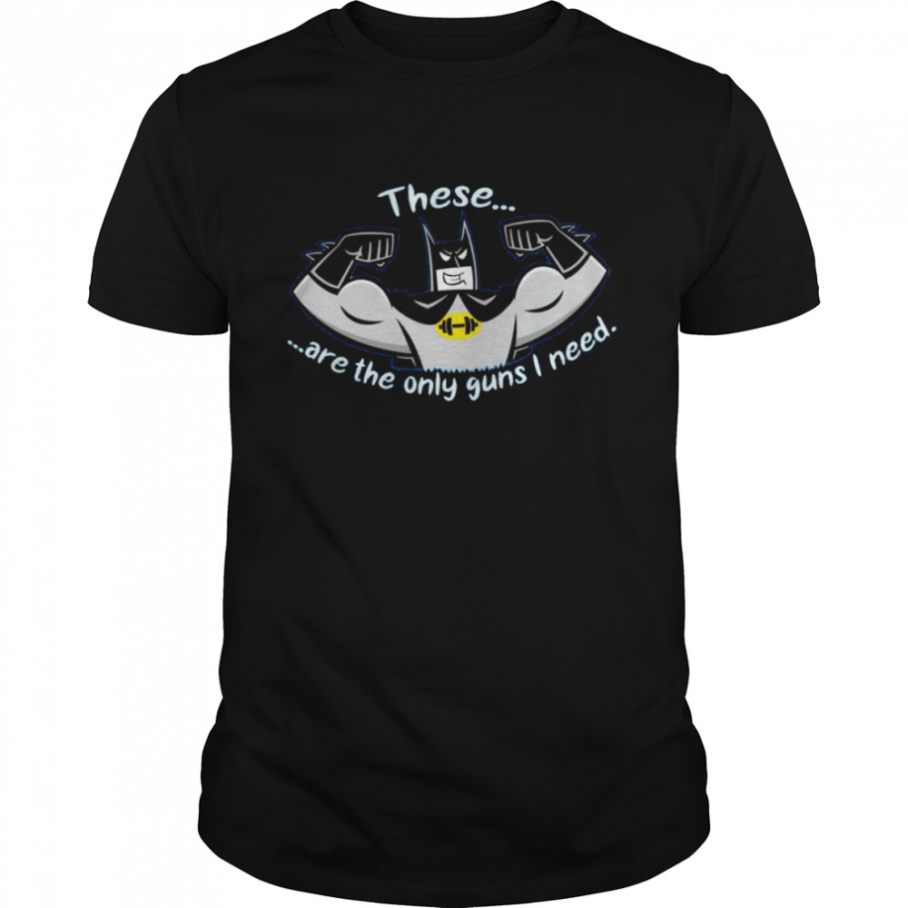 Batman these are the only guns I need shirt