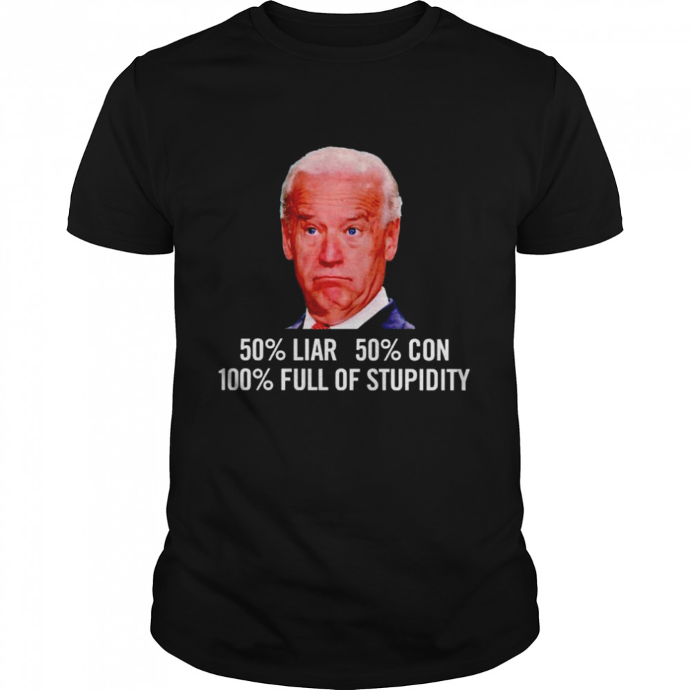 Biden 50% liar 50% con 100% full of stupidity shirt