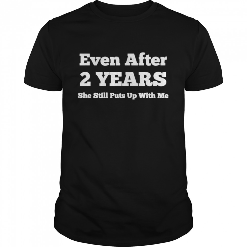 Even After 2 Years She Still Puts Up With Me Anniversary 2024 shirt