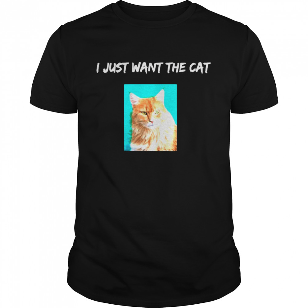 I Just Want the Cat Quote With Picture Cat Lover shirt
