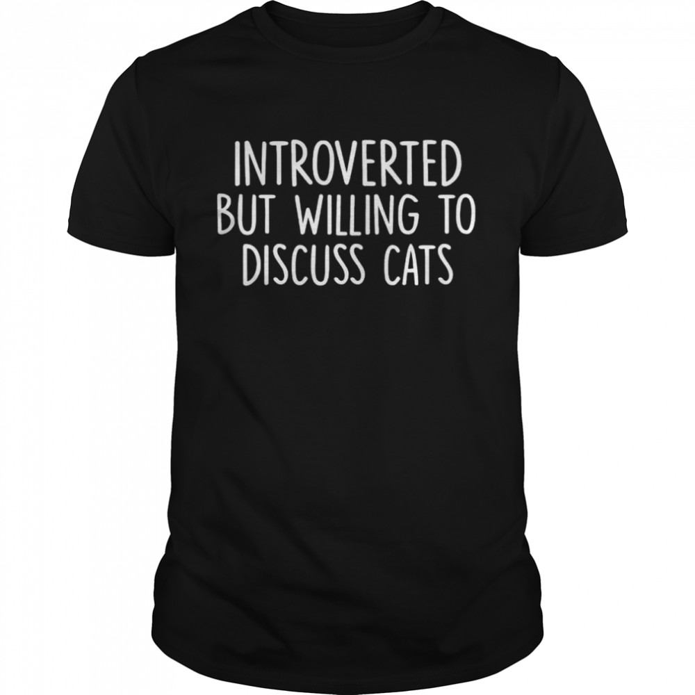 Introverted But Willing To Discuss Cats Kitten Pet Lovers shirt