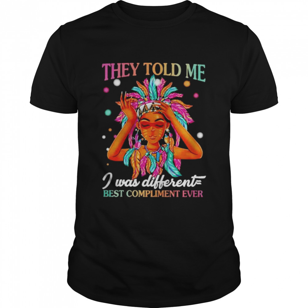 Native American they told me I was different shirt