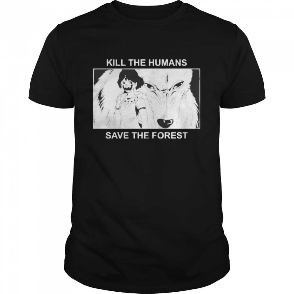 Princess Mononoke kill the humans save the forest shirt