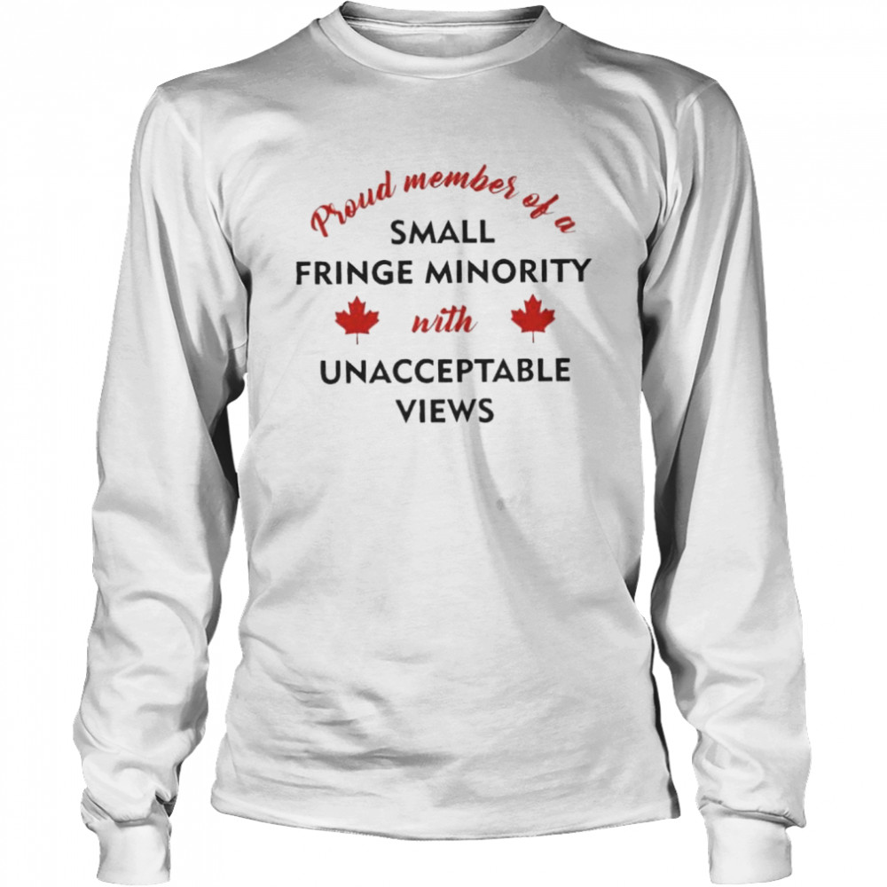 Proud Member of a Small Fringe Minority with Unacceptable Views 2022 shirt Long Sleeved T-shirt