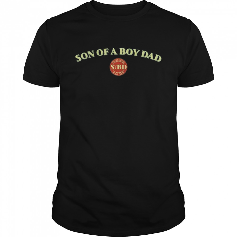 Son of a boy dad with Rone and Lil Sas shirt