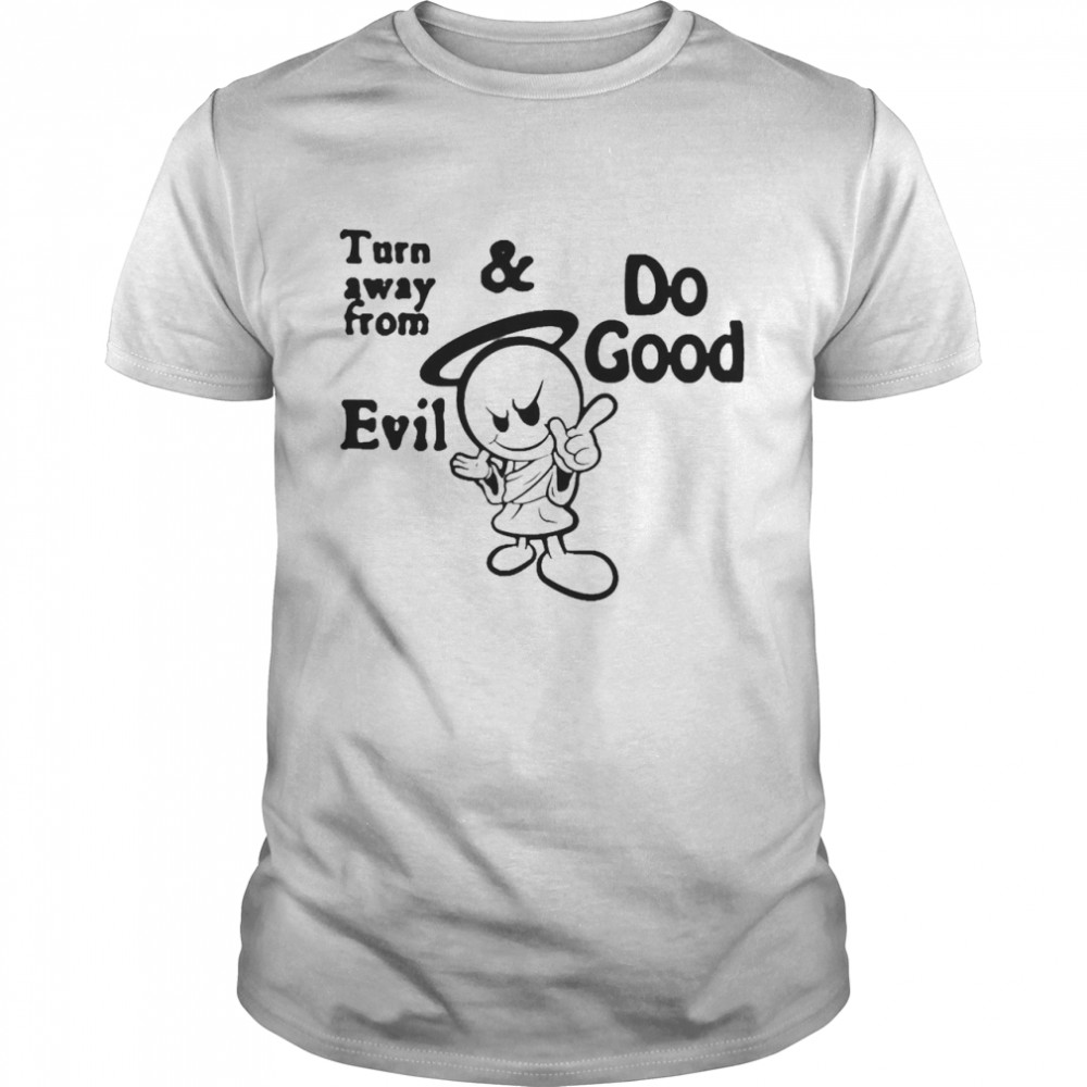 Turn Away From Evil And Do Good Shirt