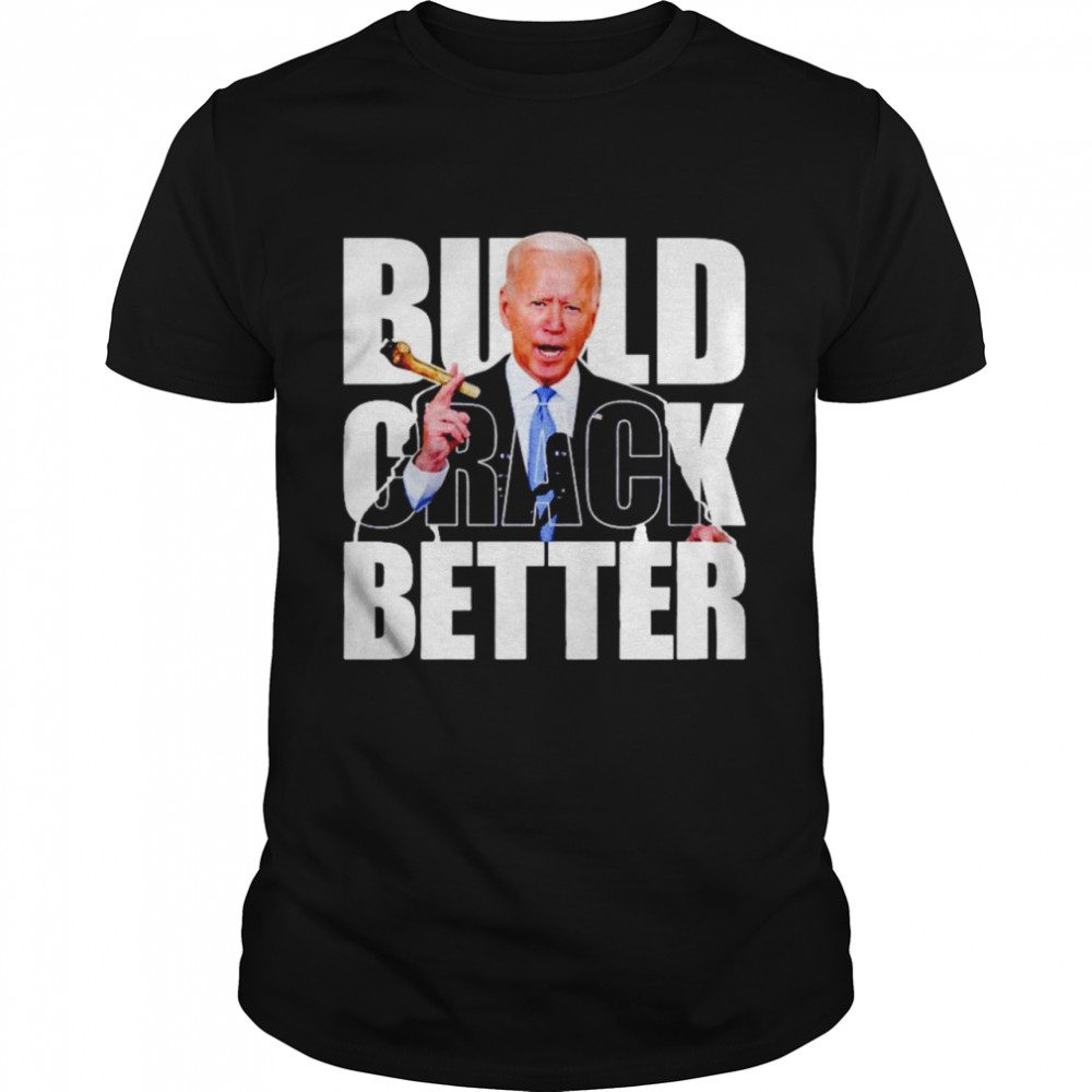 Biden Build crack better shirt