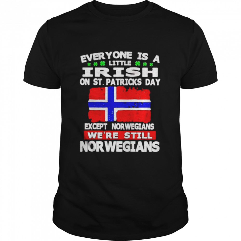 Everyone is a little irish on St Patrick’s day except the Norwegians shirt