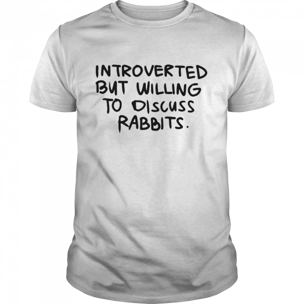 Introverted But Willing To Discuss Rabbits Shirt