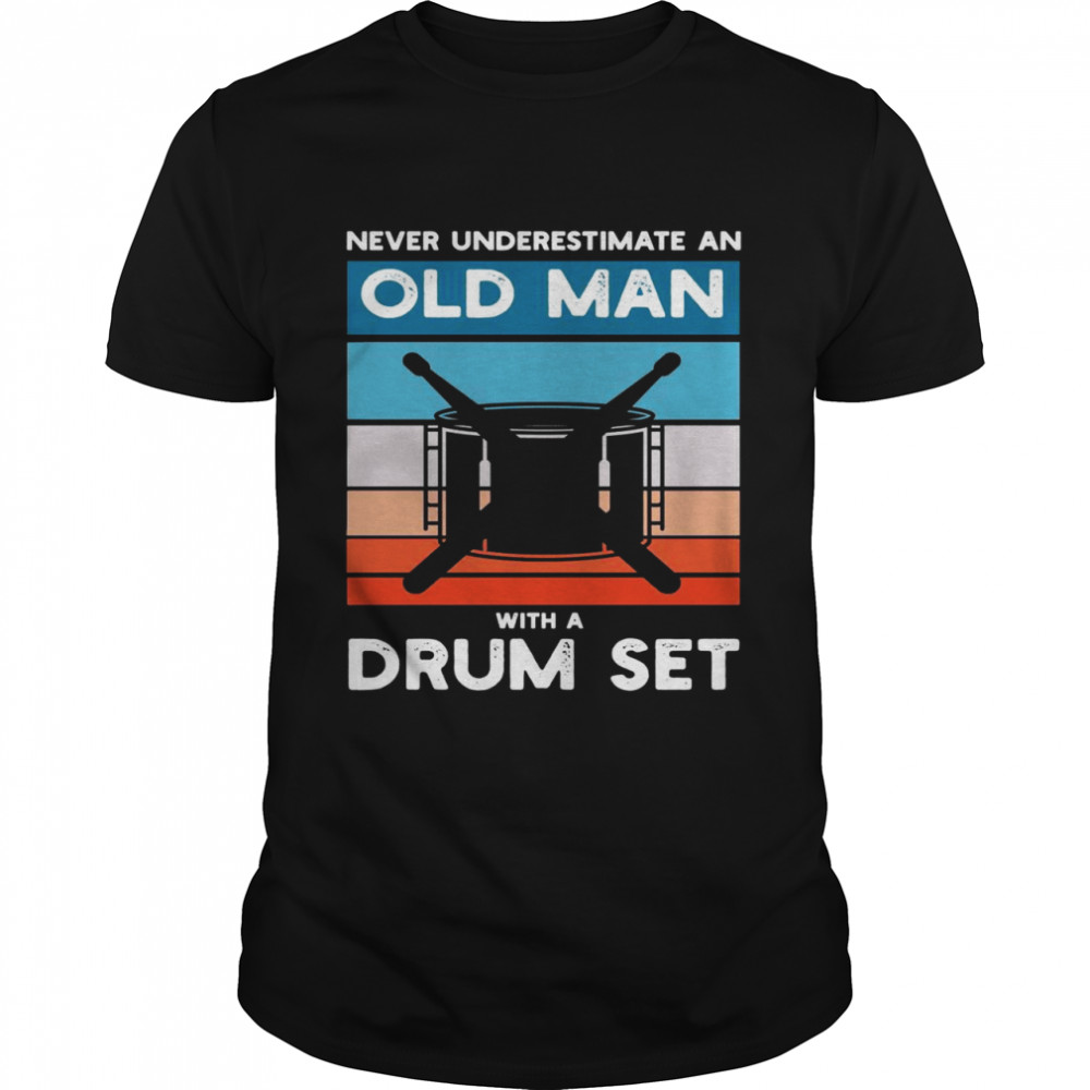Drummer Never Underestimate An Old Man With A Drum Set Shirt