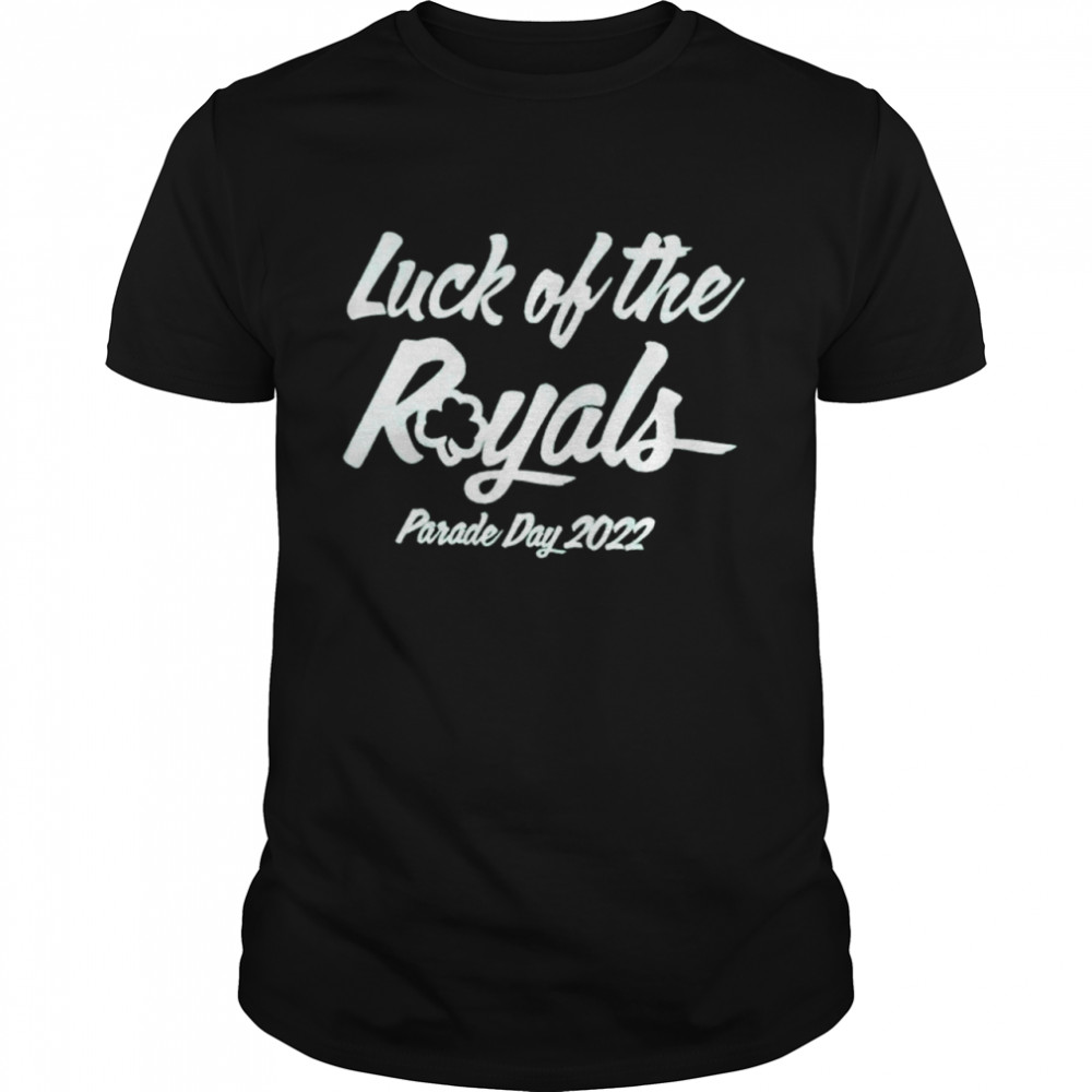 Luck of the royals Parade day 2022 shirt