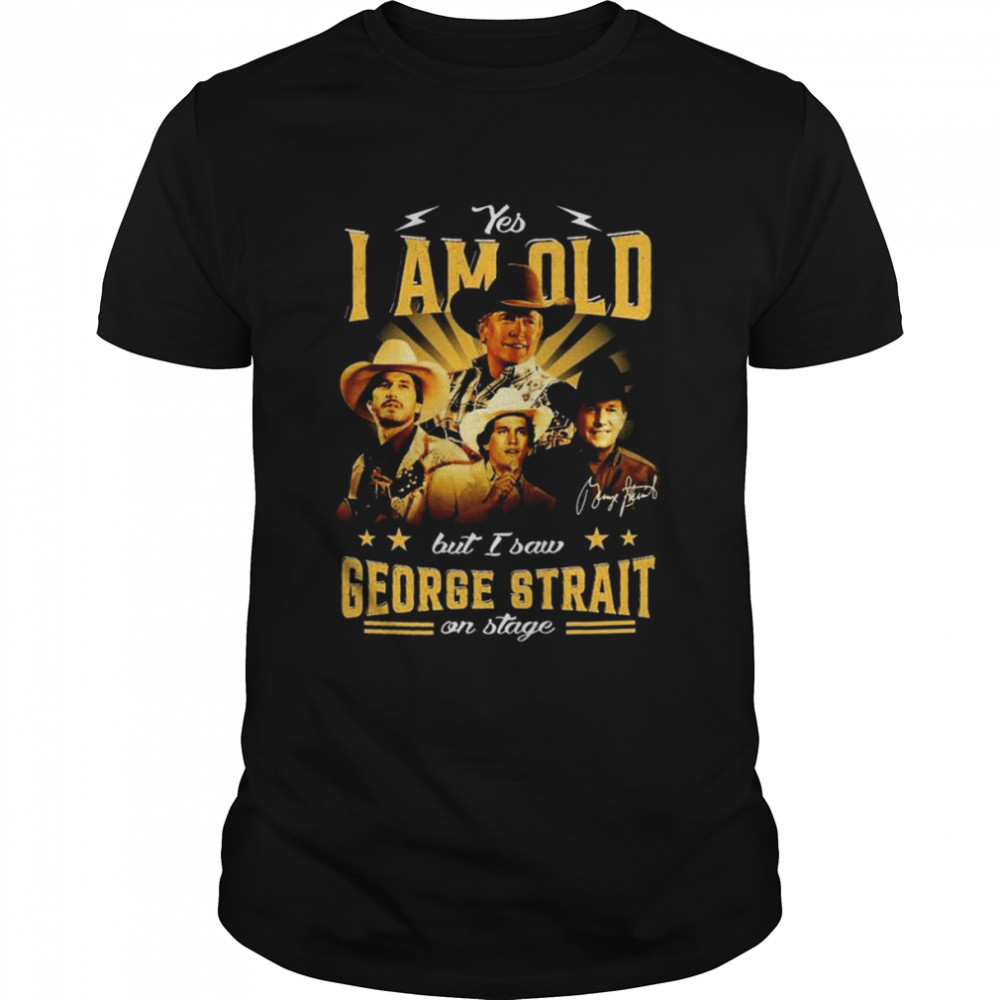 Yes I Am Old But I Saw George Strait On Stage Signature T-Shirt