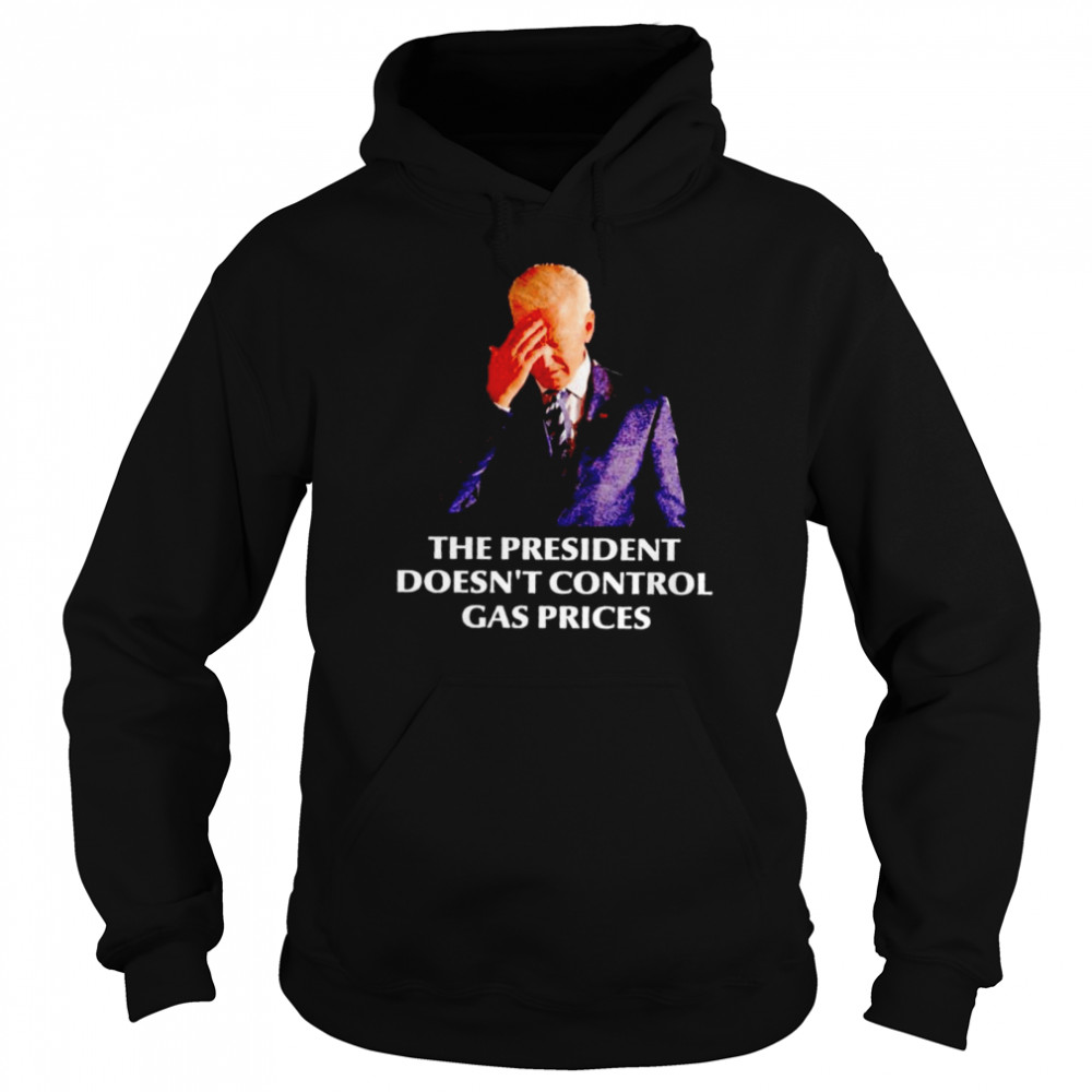 Biden the president doesn’t control gas prices shirt Unisex Hoodie