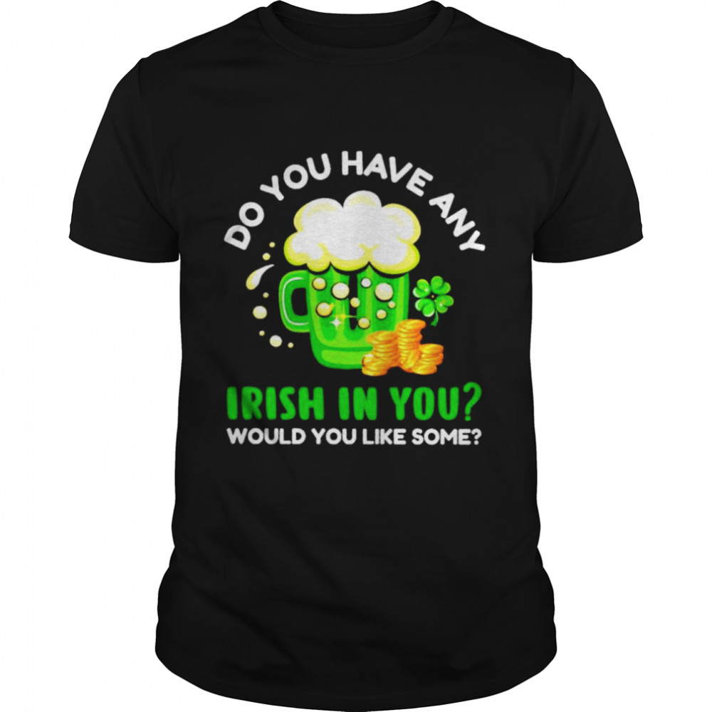 Do you have any Irish in you would you like some St Patrick’s day shirt