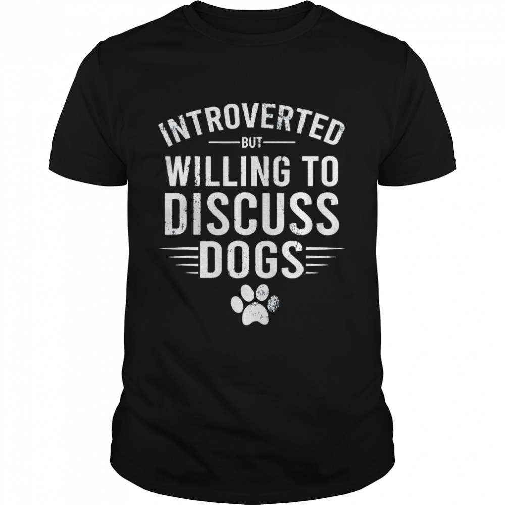 Introverted But Willing To Discuss Dogs shirt