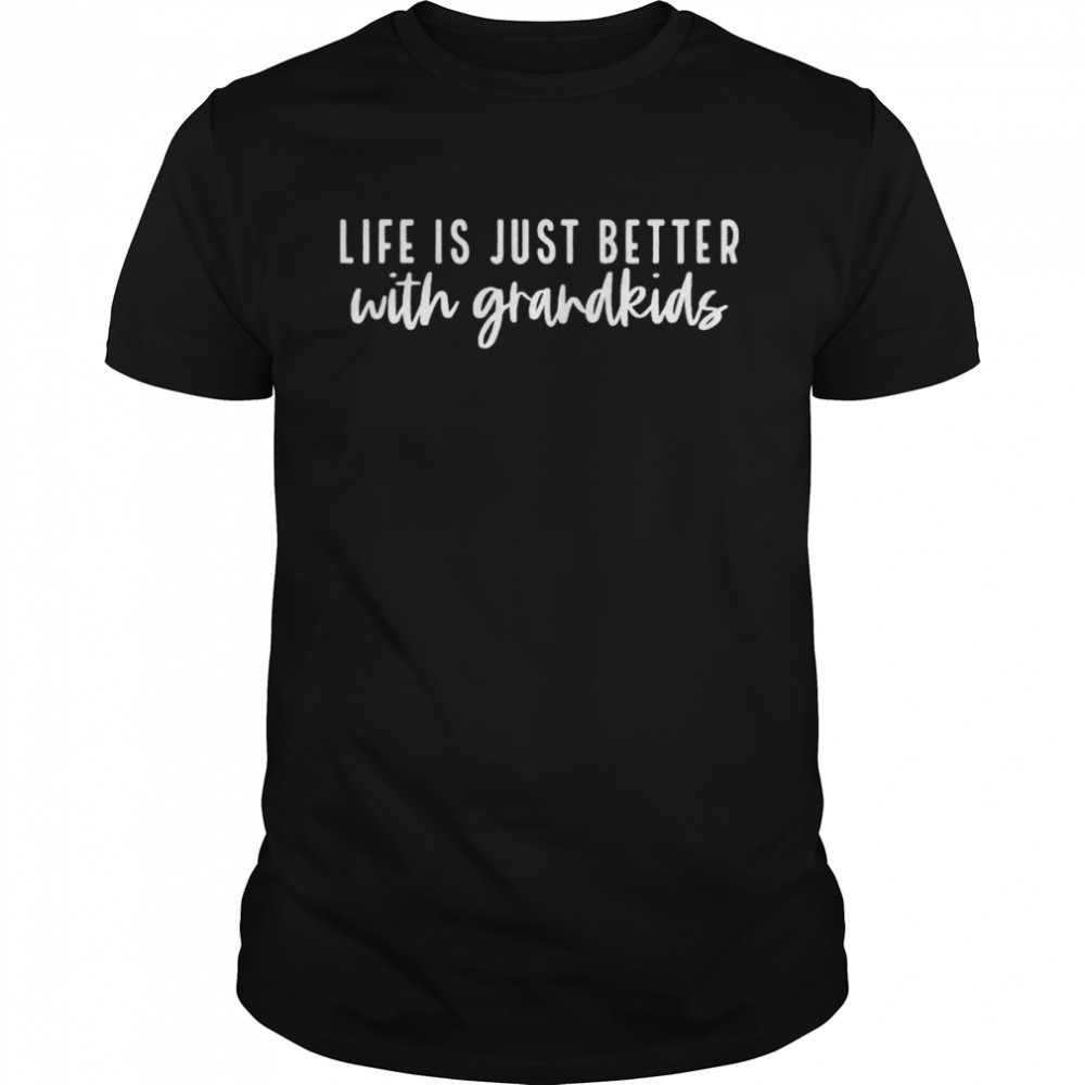 Life Is Just Better When I’m With My Grandkids T-Shirt