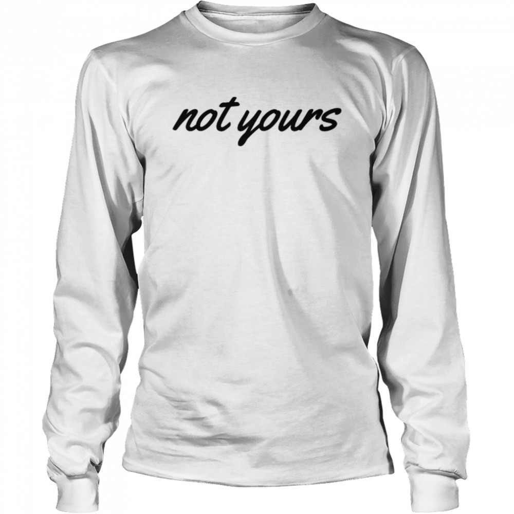 ‘Not Yours’ Inspiring Text  Long Sleeved T-shirt