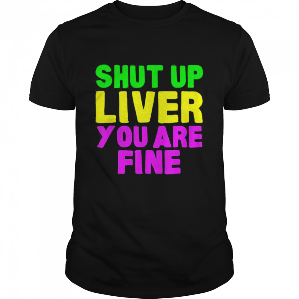 Shut Up Liver You Are Fine Mardi Gras Party 2022 T-Shirt