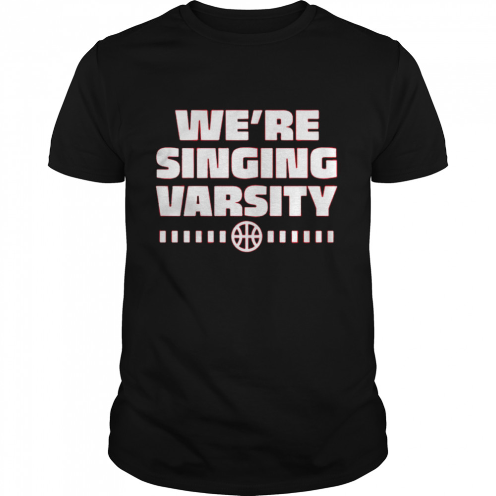 We’re Singing Varsity Shirt