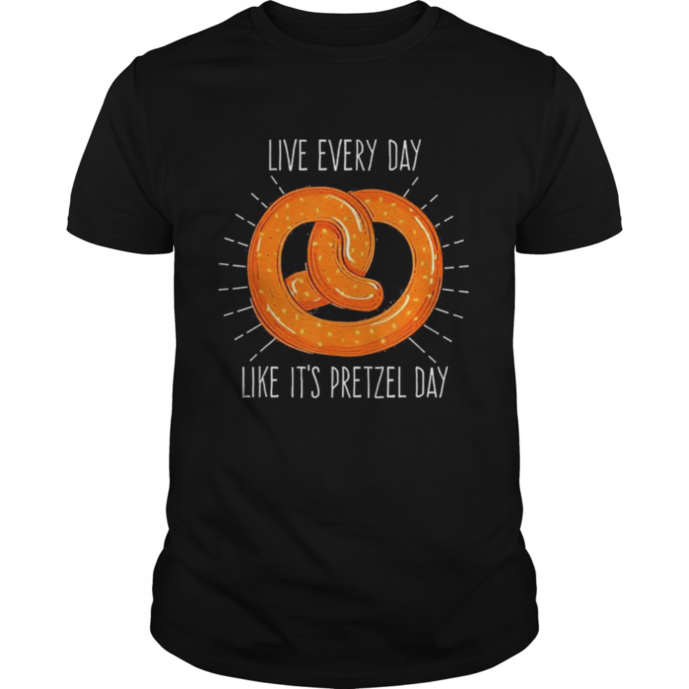 Live Every Day Like It’s Pretzel Day Shirt