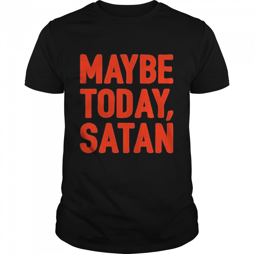 Sir Katelyn Maybe Today Satan shirt