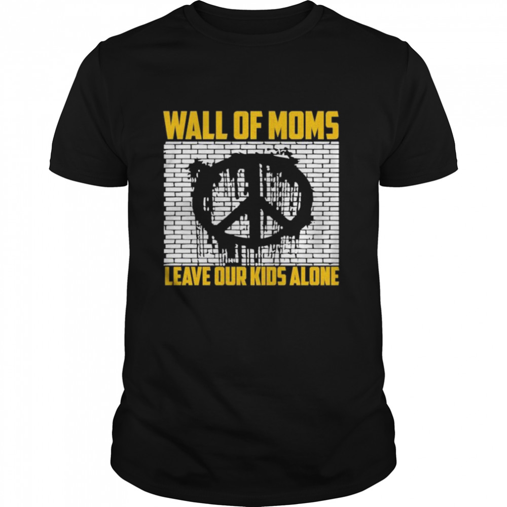 Wall Of Moms 64 Leave Our Kids Alone T-Shirt