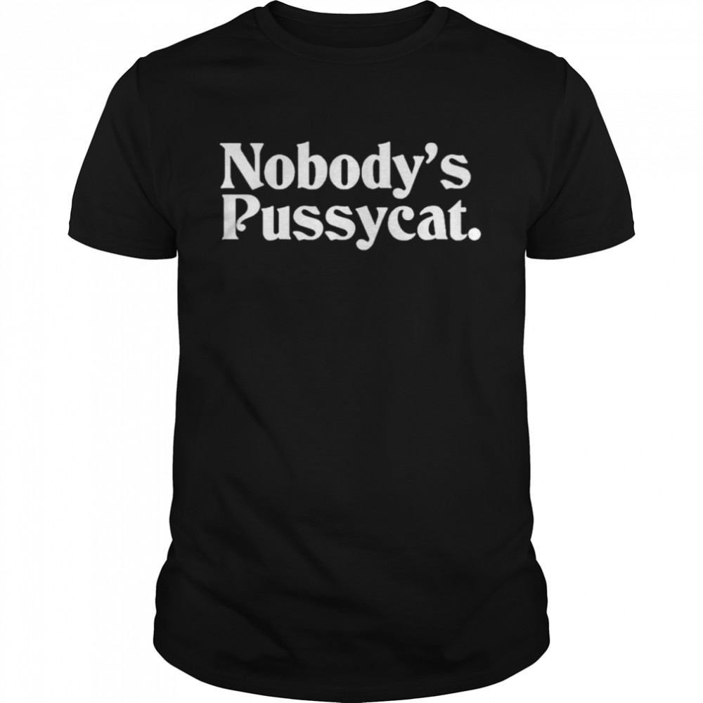 Nobody’s pussycat shirt