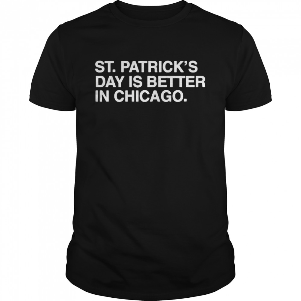 St. Patrick’s Day is better in Chicago shirt