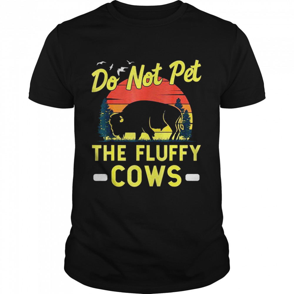 Do Not Pet The Fluffy Cows Bison Yellowstone Vintage Buffalo Shirt