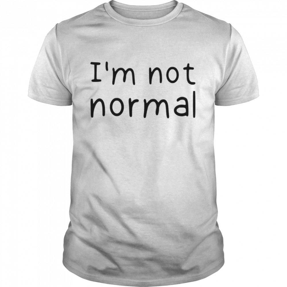 I’m not normal shirt
