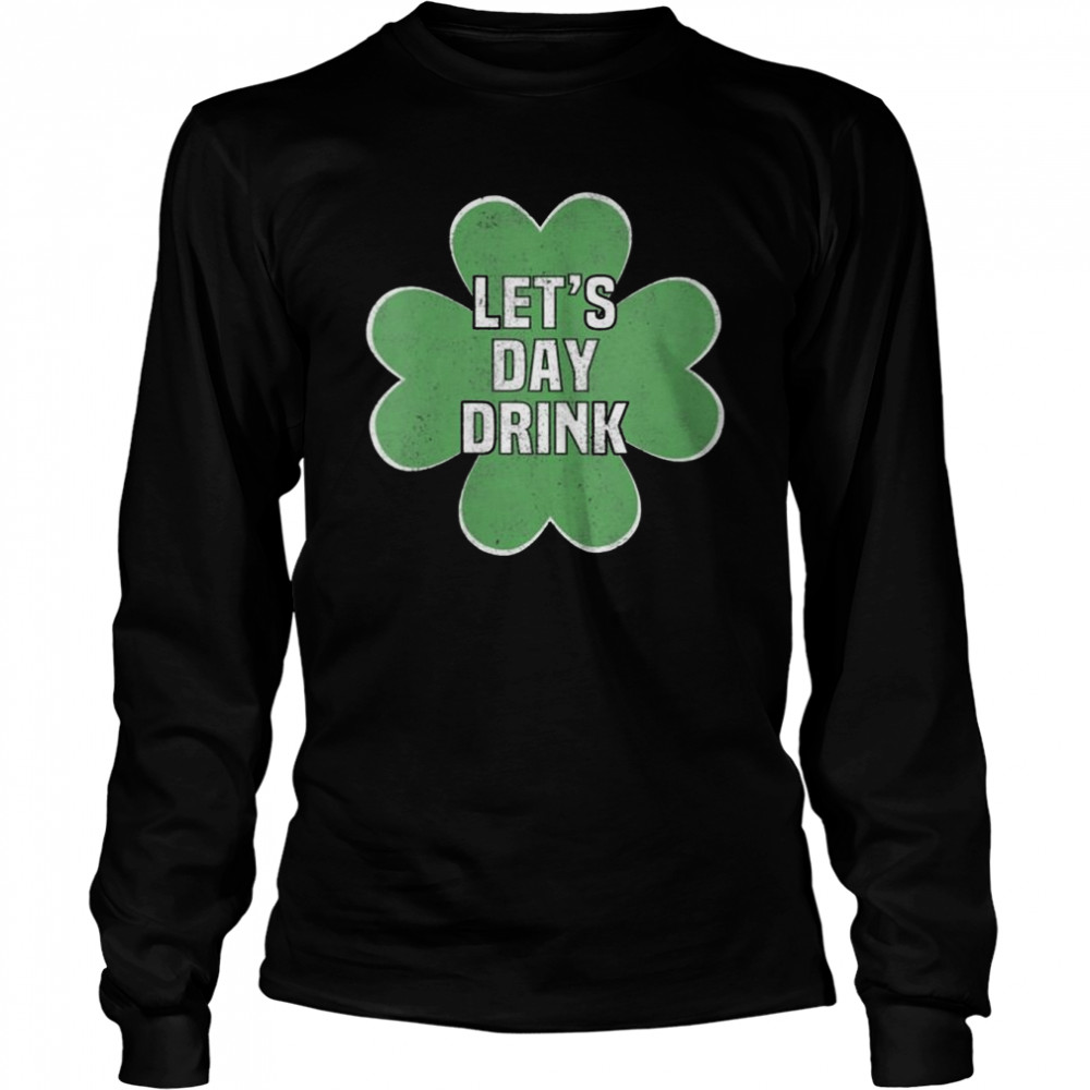 Let’s Day Drink St Patrick’s Day shirt Long Sleeved T-shirt