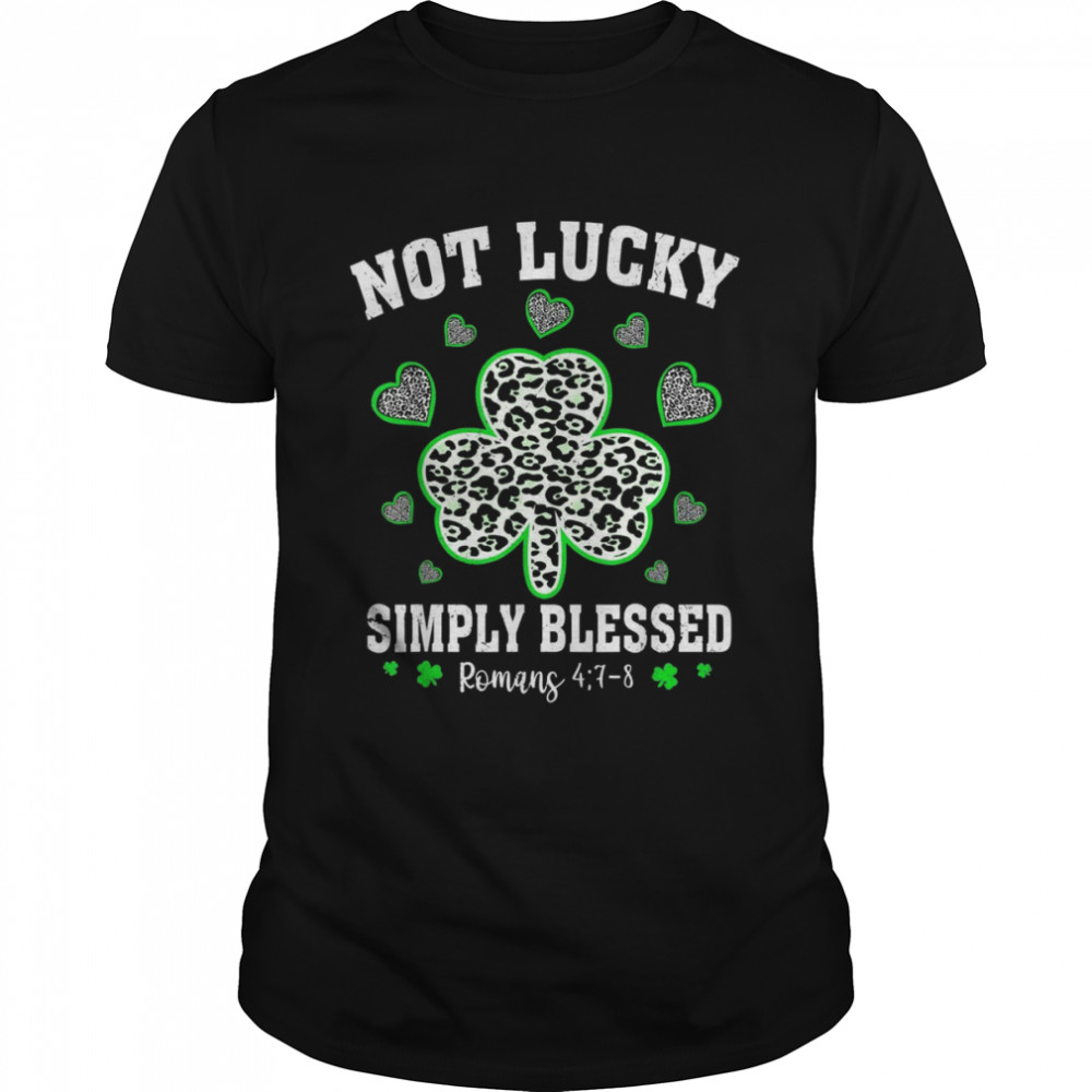 Not Lucky Just Blessed Shamrock St Patrick Day Christian Shirt