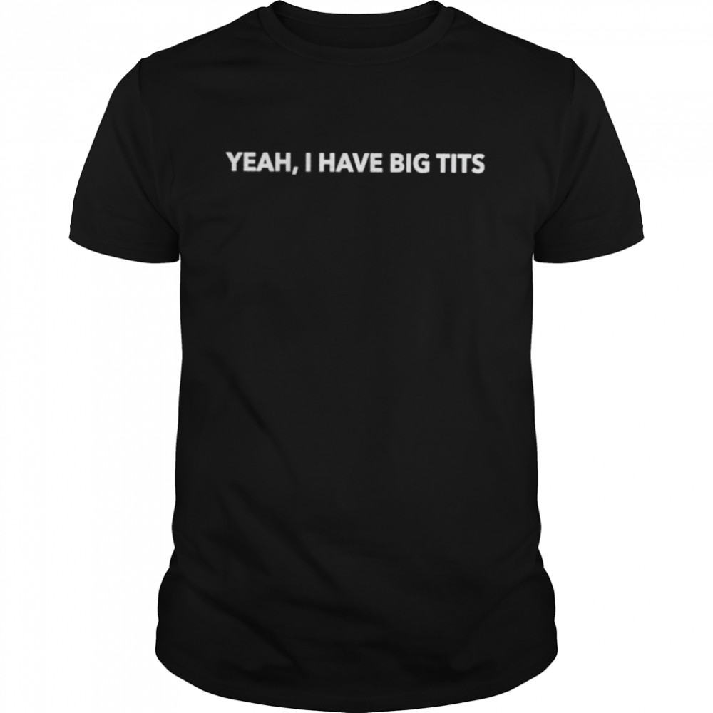 Yeah I have big tits shirt Classic Men's T-shirt