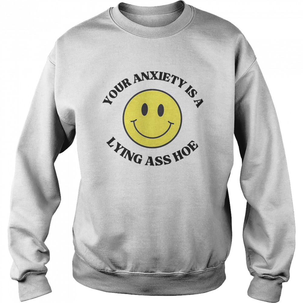 Your Anxiety Is a Lying Ass Ho  Unisex Sweatshirt