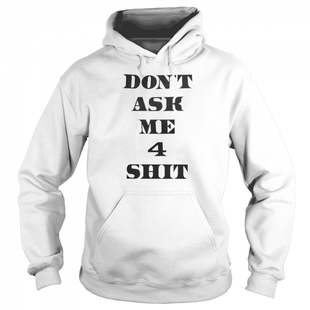 Dont Ask Me 4 Shit shirt Unisex Hoodie