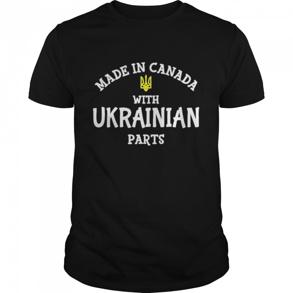 Made In Canada With Ukrainian Parts Support Ukraine shirt