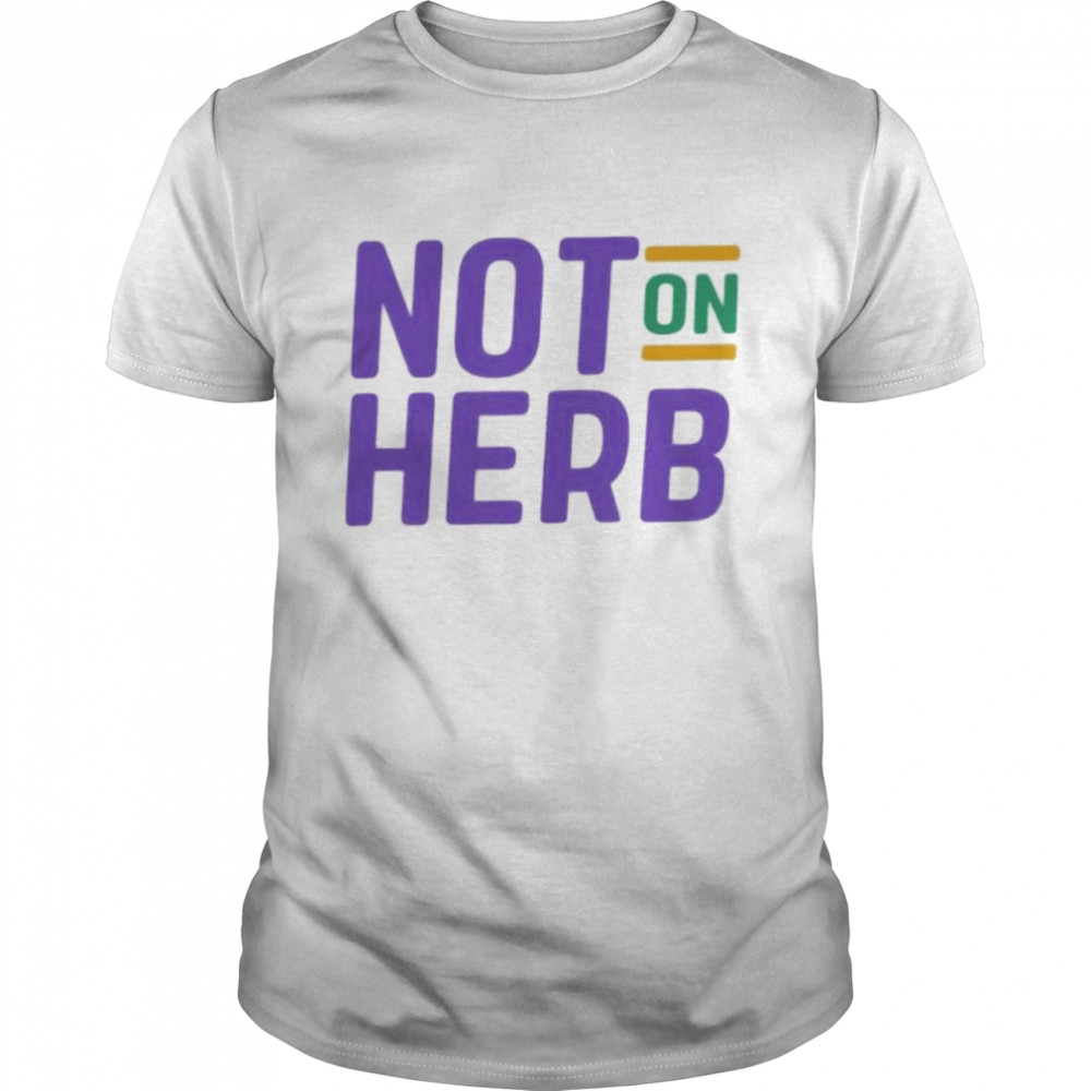 Not On Herb shirt