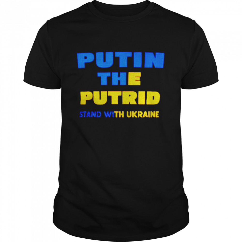 Putin the putrid stand with Ukraine shirt