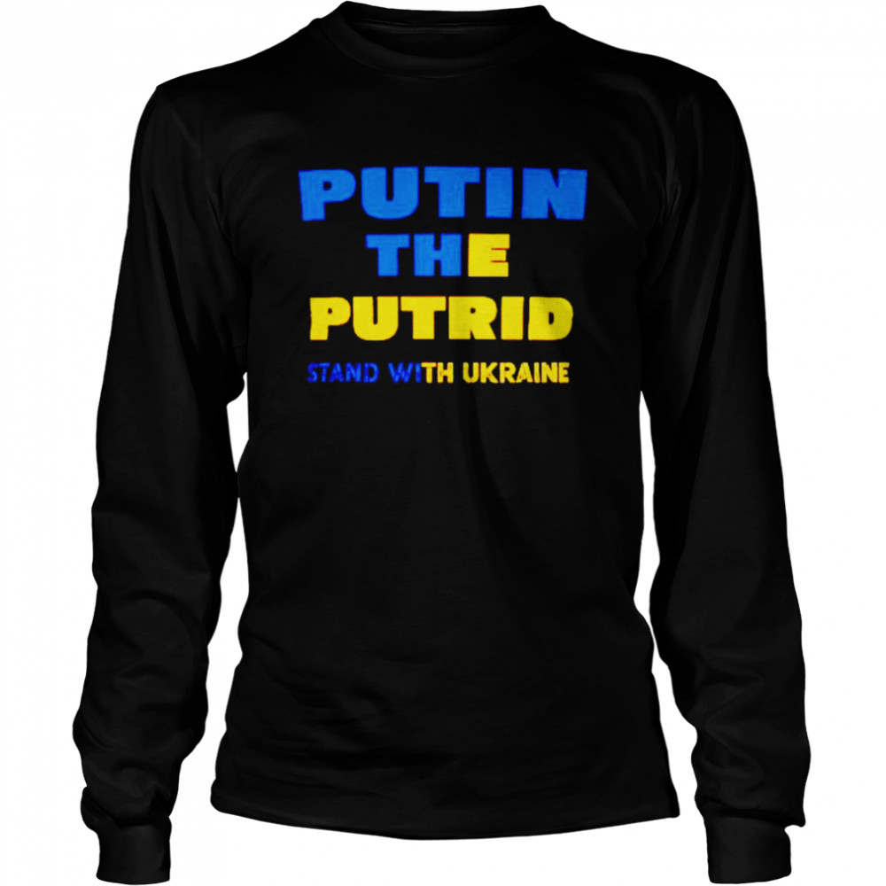 Putin the putrid stand with Ukraine shirt Long Sleeved T-shirt