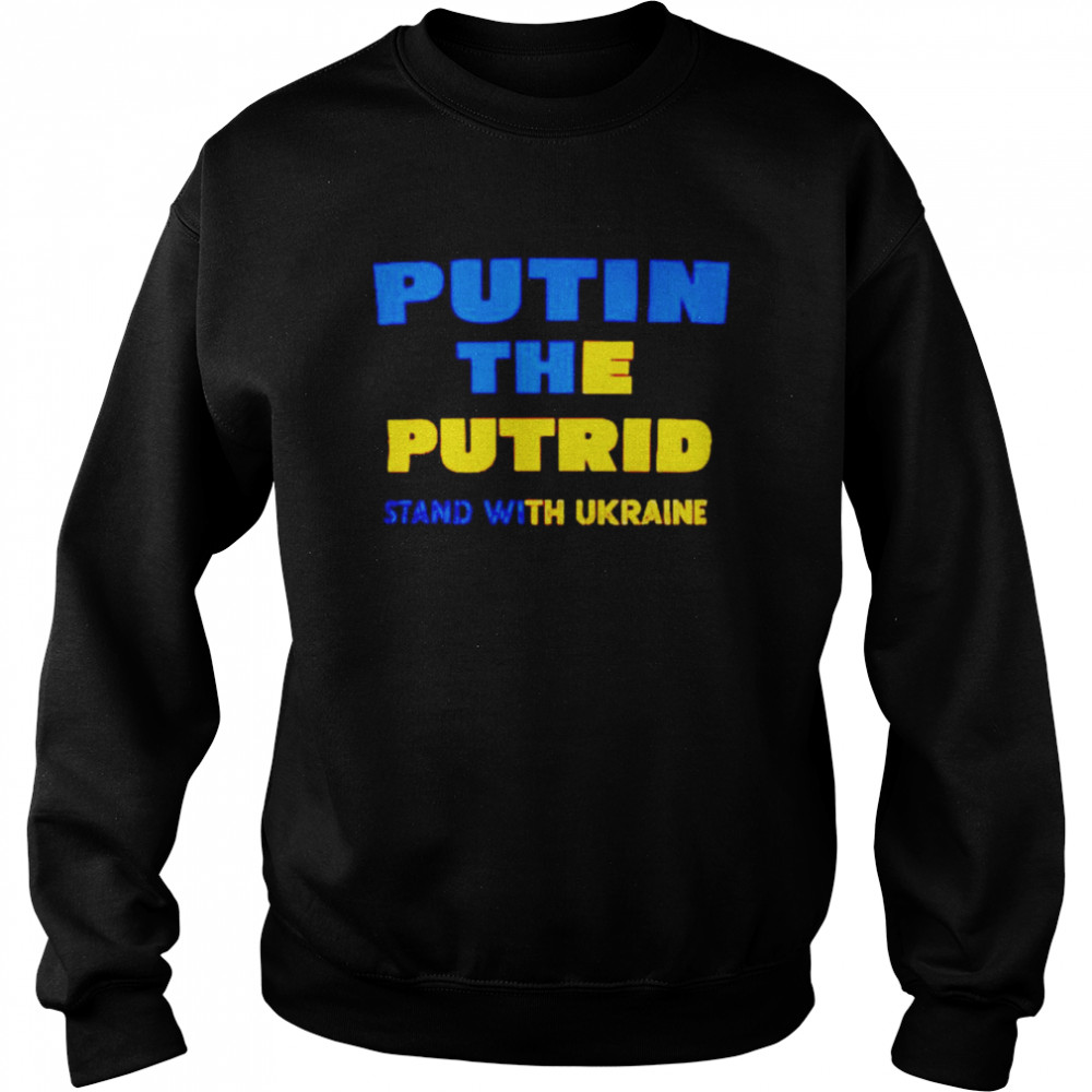 Putin the putrid stand with Ukraine shirt Unisex Sweatshirt