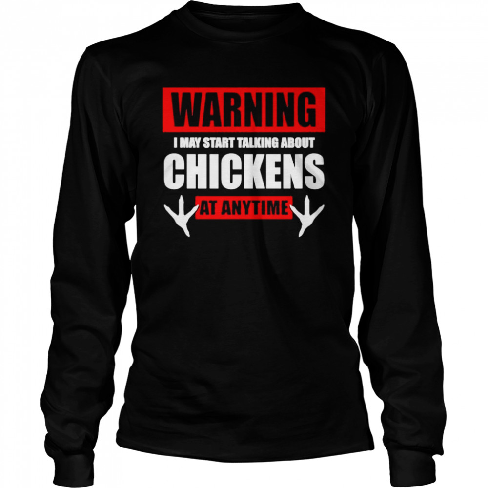 Warning I may start talking about chickens at anytime shirt Long Sleeved T-shirt