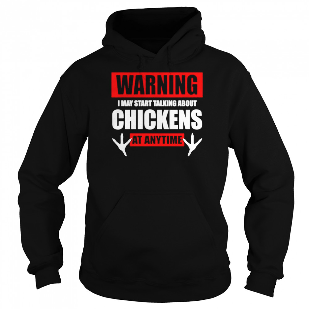 Warning I may start talking about chickens at anytime shirt Unisex Hoodie