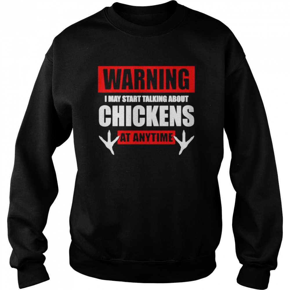 Warning I may start talking about chickens at anytime shirt Unisex Sweatshirt