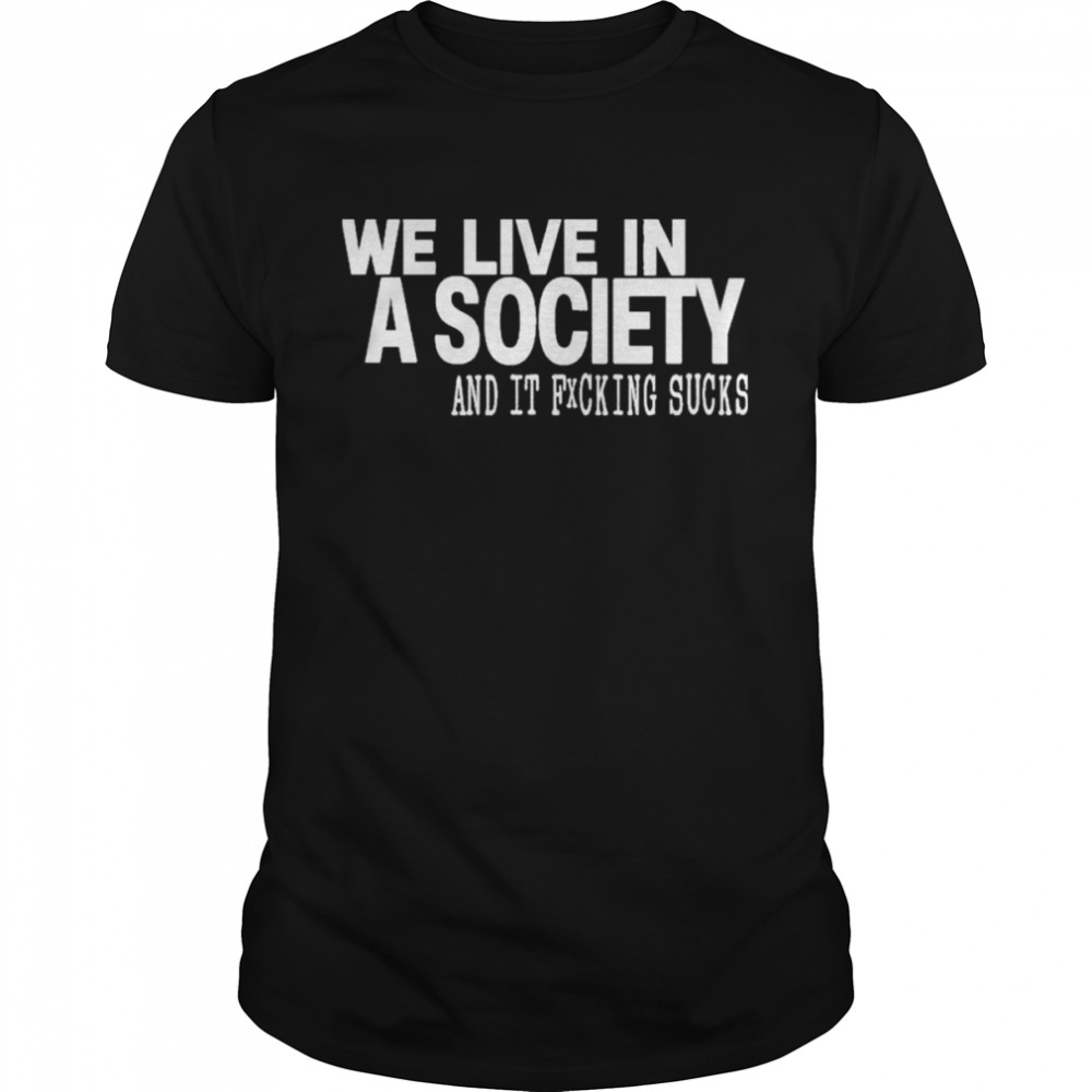 We live in a society and it fucking sucks shirt Classic Men's T-shirt