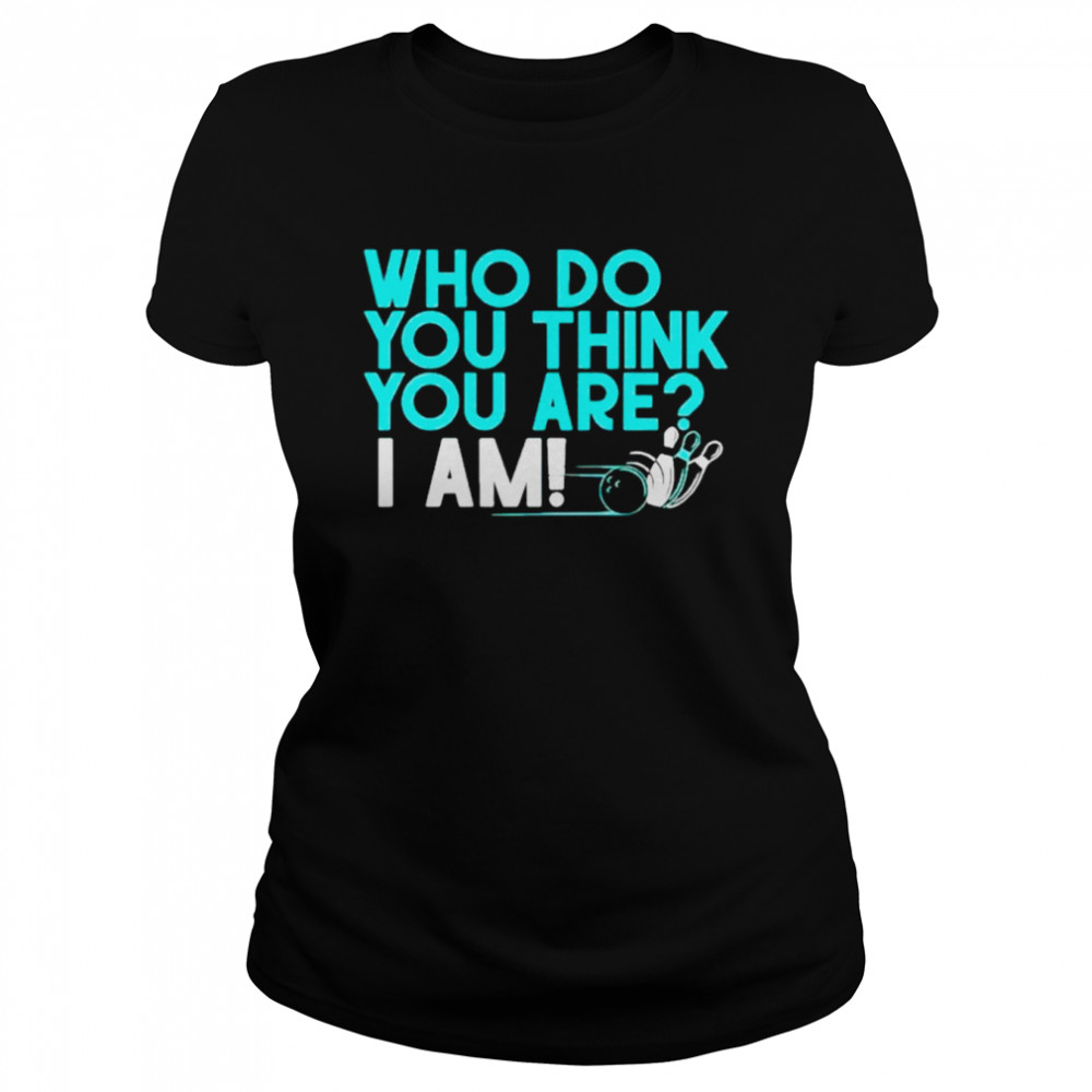 Who do you think you are I am shirt Classic Women's T-shirt