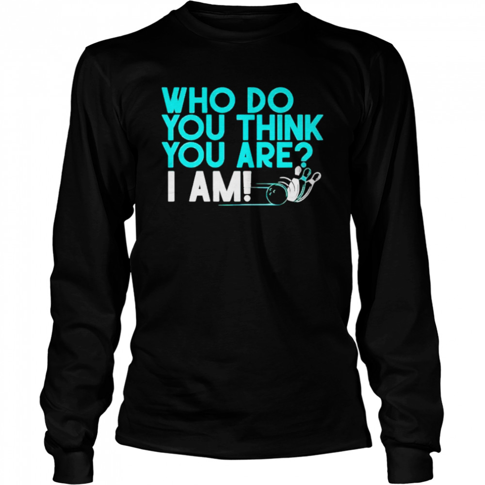 Who do you think you are I am shirt Long Sleeved T-shirt