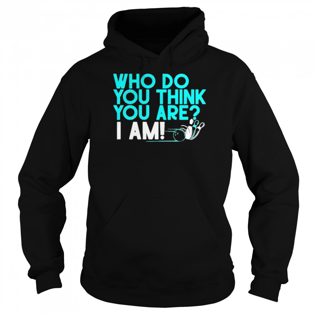Who do you think you are I am shirt Unisex Hoodie