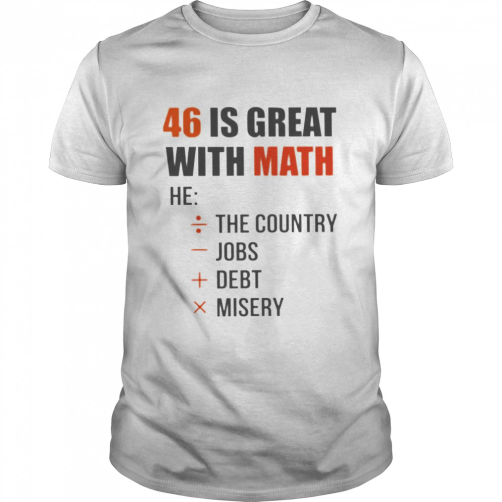 46 is great with math he the country jobs debt misery shirt