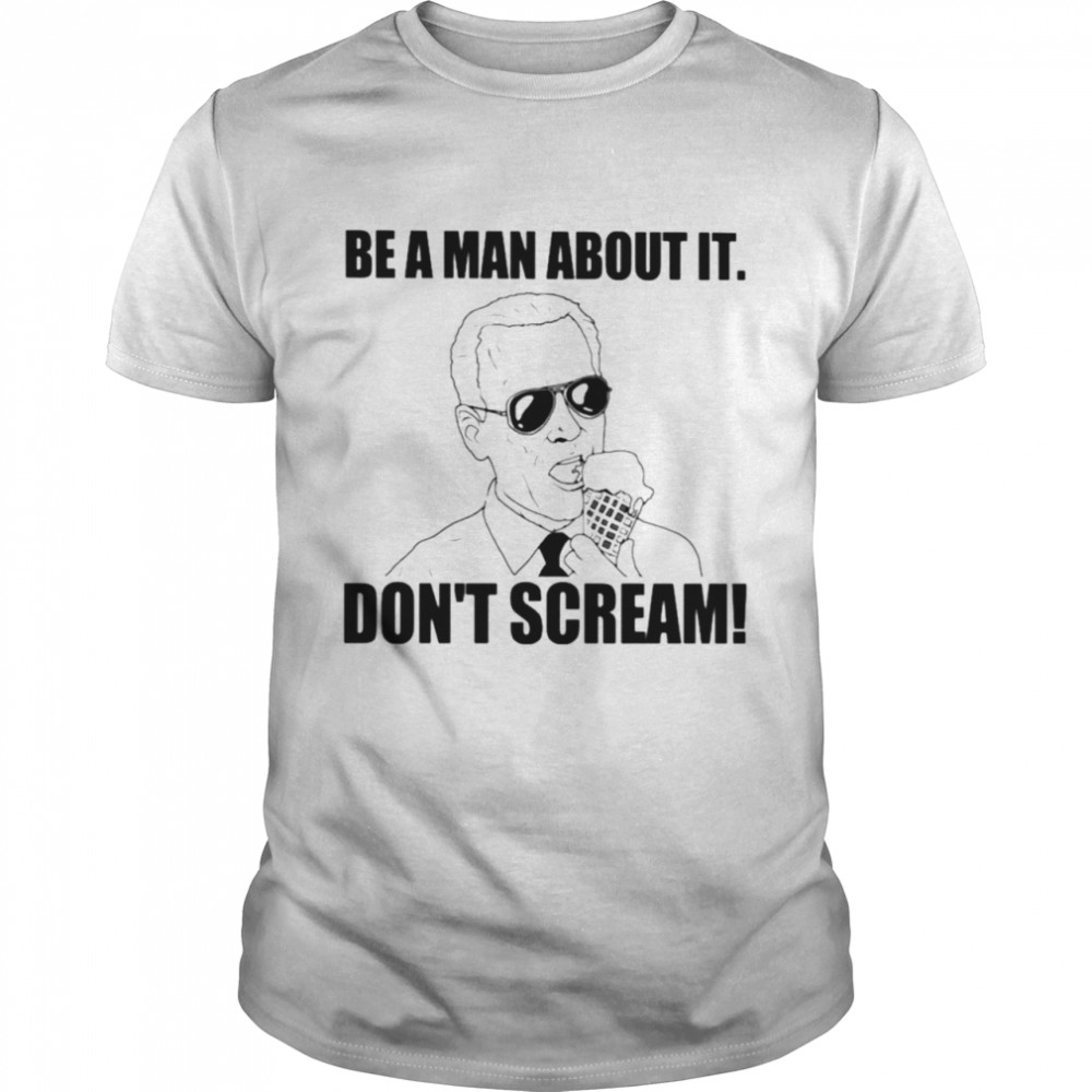 Biden Be A Man About It Don’t Scream Shirt