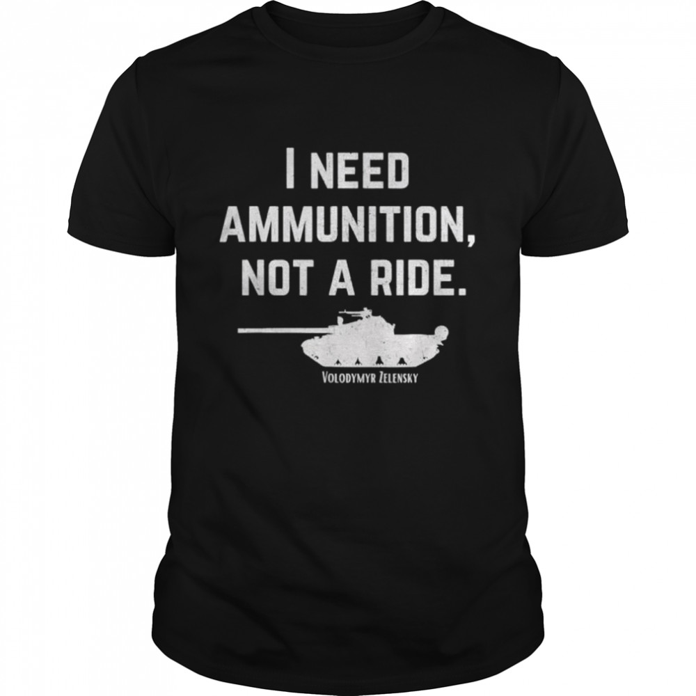 I Need Ammunition Not A Ride Support Ukraine Ukrainian Peace Ukraine shirt